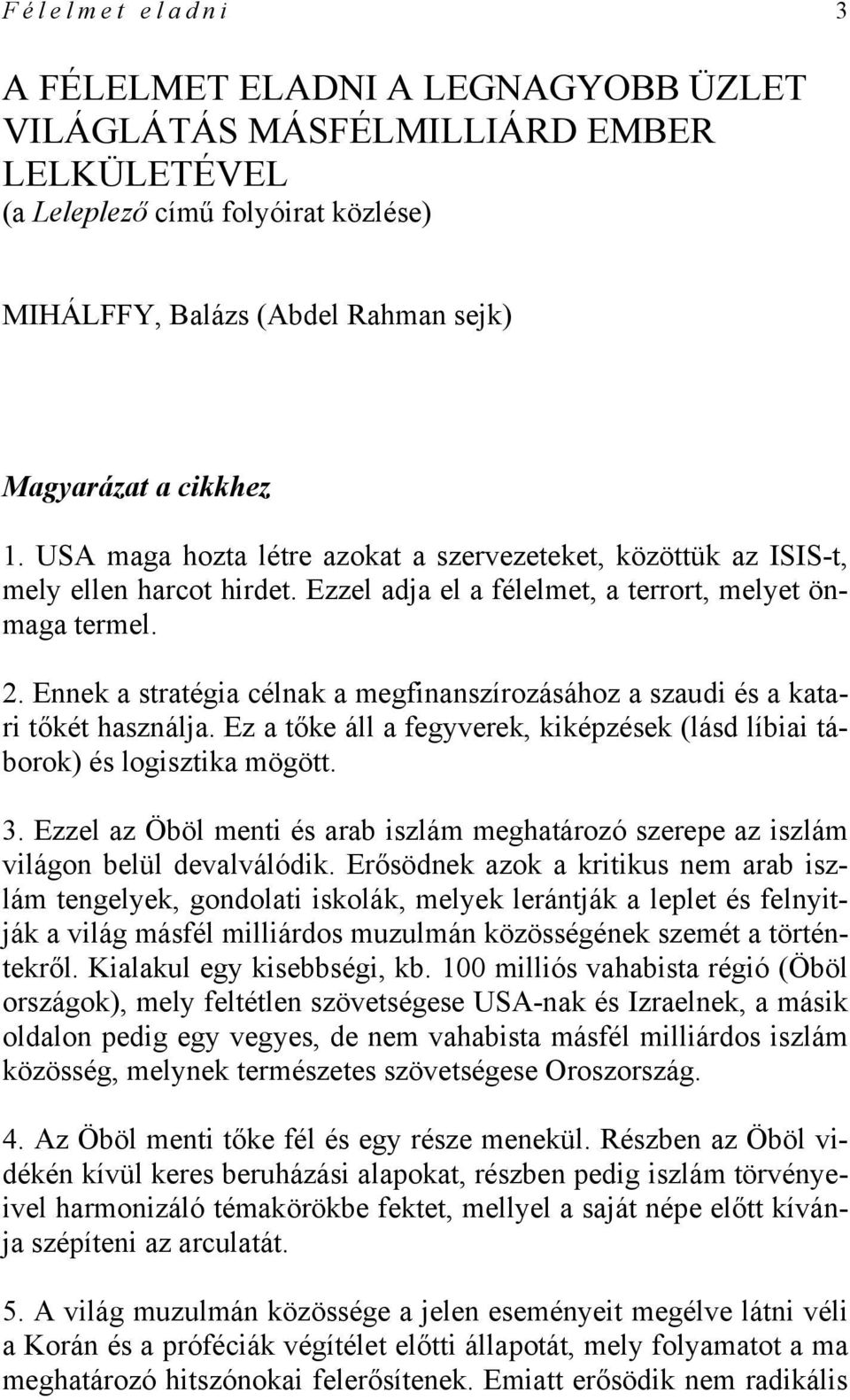 Ennek a stratégia célnak a megfinanszírozásához a szaudi és a katari tőkét használja. Ez a tőke áll a fegyverek, kiképzések (lásd líbiai táborok) és logisztika mögött. 3.