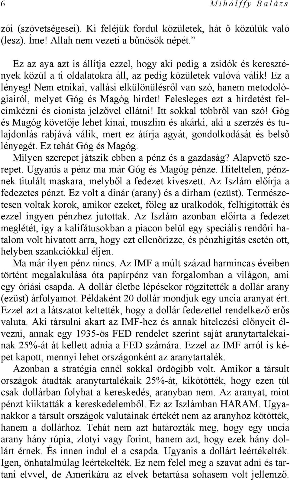 Nem etnikai, vallási elkülönülésről van szó, hanem metodológiairól, melyet Góg és Magóg hirdet! Felesleges ezt a hirdetést felcímkézni és cionista jelzővel ellátni! Itt sokkal többről van szó!