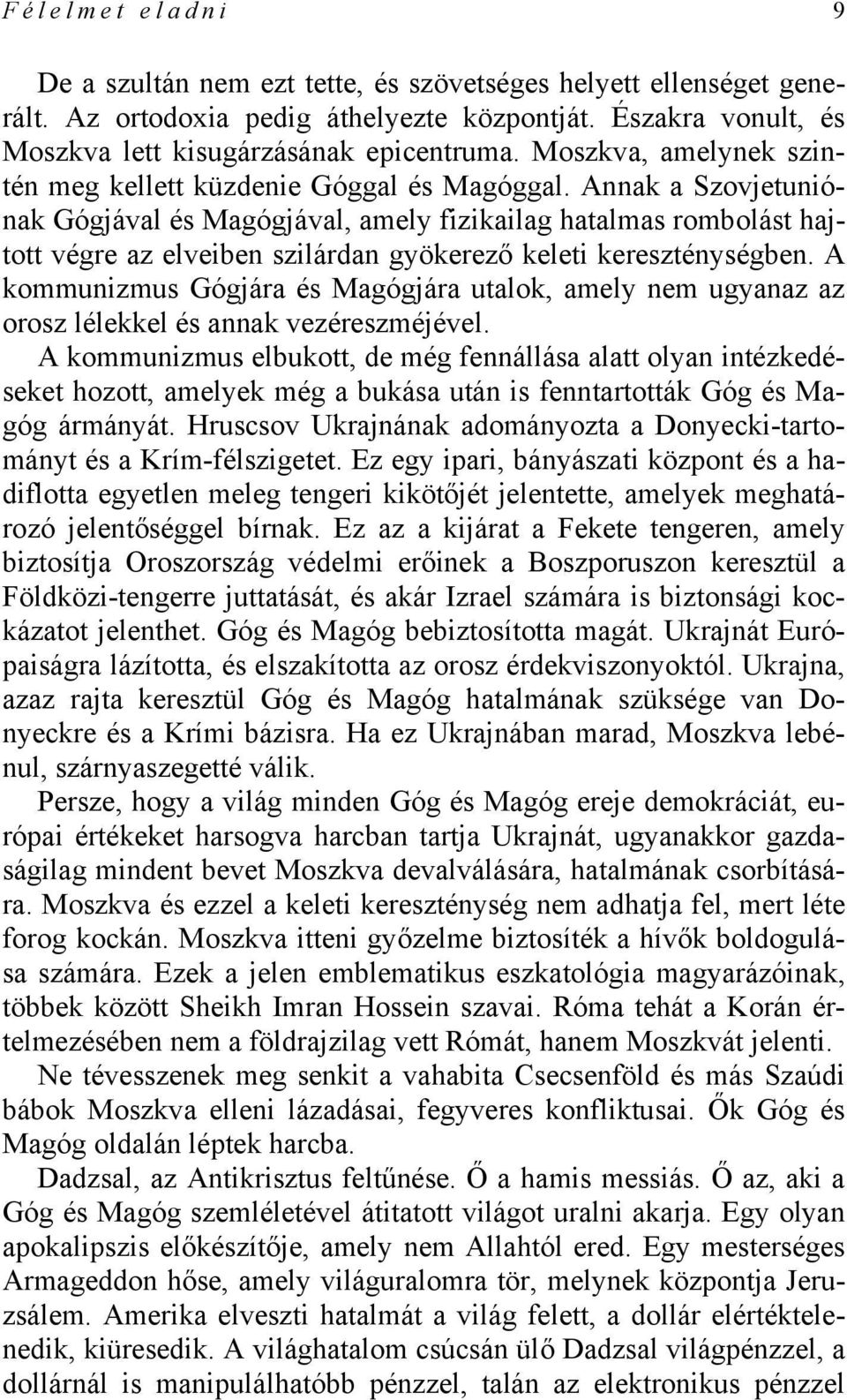 Annak a Szovjetuniónak Gógjával és Magógjával, amely fizikailag hatalmas rombolást hajtott végre az elveiben szilárdan gyökerező keleti kereszténységben.