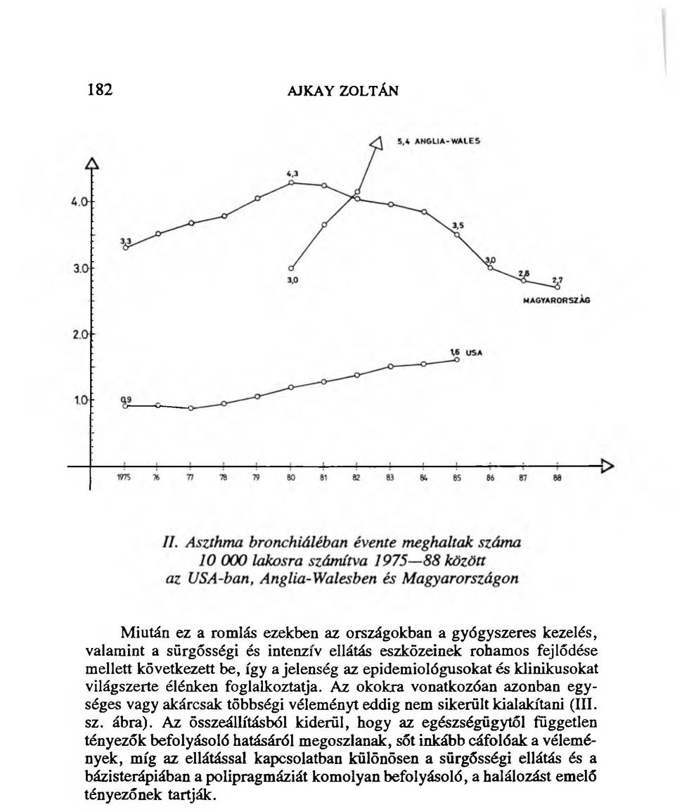 Az okokra vonatkozóan azonban egységes vagy akárcsak többségi véleményt eddig nem sikerült kialakítani (III. sz. ábra).