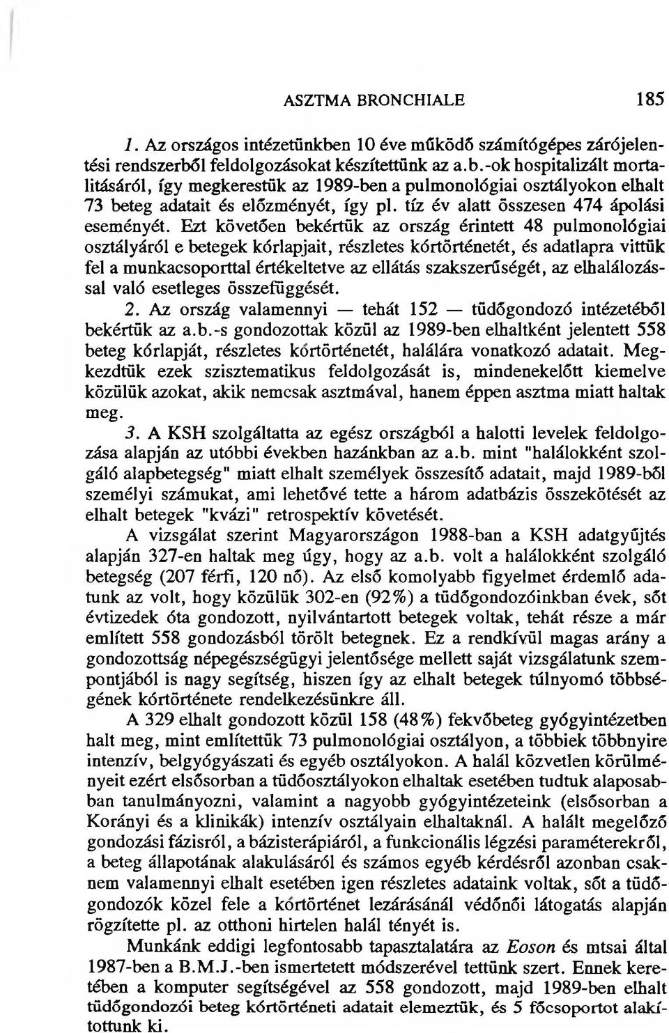 Ezt követően bekértük az ország érintett 48 pulmonológiai osztályáról e betegek kórlapjait, részletes kórtörténetét, és adatlapra vittük fel a munkacsoporttal értékeltetve az ellátás szakszerűségét,