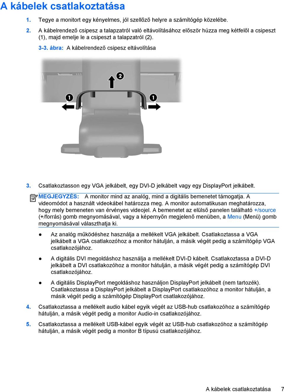 Csatlakoztasson egy VGA jelkábelt, egy DVI-D jelkábelt vagy egy DisplayPort jelkábelt. MEGJEGYZÉS: A monitor mind az analóg, mind a digitális bemenetet támogatja.