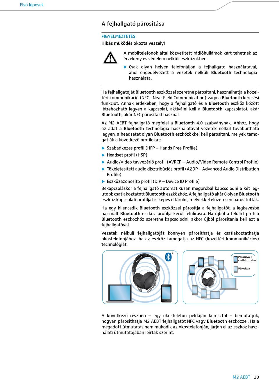Ha fejhallgatóját Bluetooth eszközzel szeretné párosítani, használhatja a közeltéri kommunikáció (NFC - Near Field Communication) vagy a Bluetooth keresési funkciót.