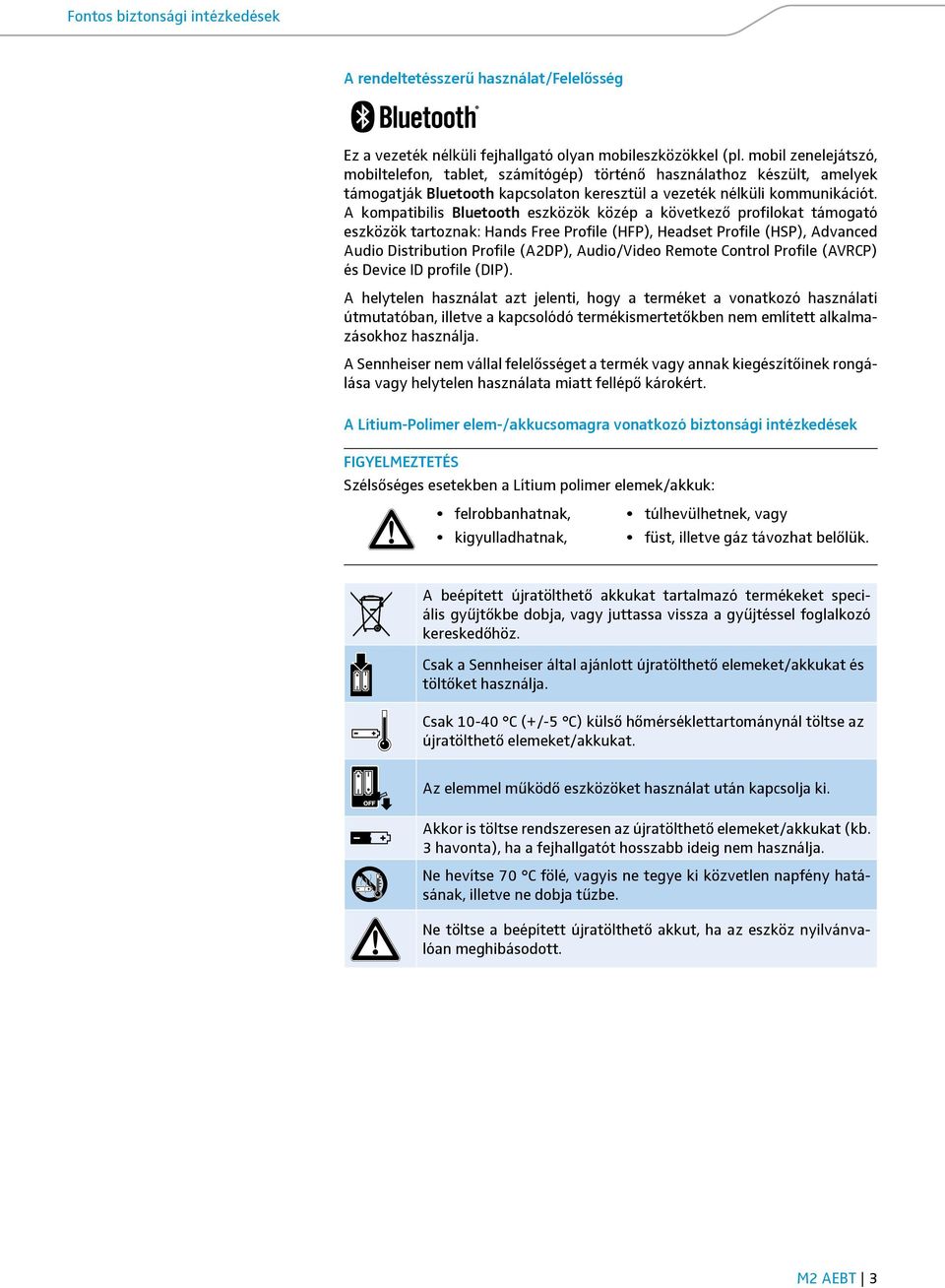 A kompatibilis Bluetooth eszközök közép a következő profilokat támogató eszközök tartoznak: Hands Free Profile (HFP), Headset Profile (HSP), Advanced Audio Distribution Profile (A2DP), Audio/Video