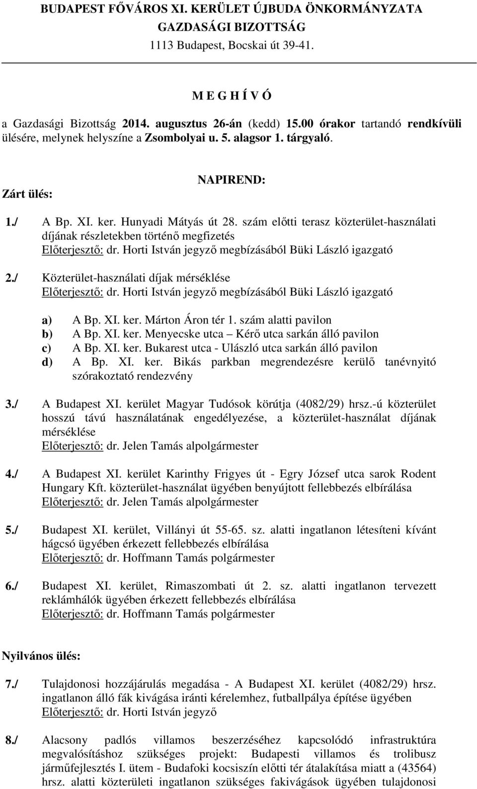 szám előtti terasz közterület-használati díjának részletekben történő megfizetés 2./ Közterület-használati díjak mérséklése a) A Bp. XI. ker. Márton Áron tér 1. szám alatti pavilon b) A Bp. XI. ker. Menyecske utca Kérő utca sarkán álló pavilon c) A Bp.