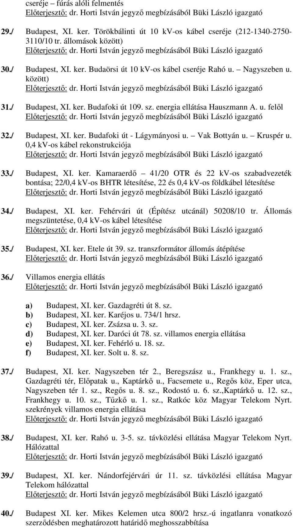 0,4 kv-os kábel rekonstrukciója 33./ Budapest, XI. ker. Kamaraerdő 41/20 OTR és 22 kv-os szabadvezeték bontása; 22/0,4 kv-os BHTR létesítése, 22 és 0,4 kv-os földkábel létesítése 34./ Budapest, XI. ker. Fehérvári út (Építész utcánál) 50208/10 tr.