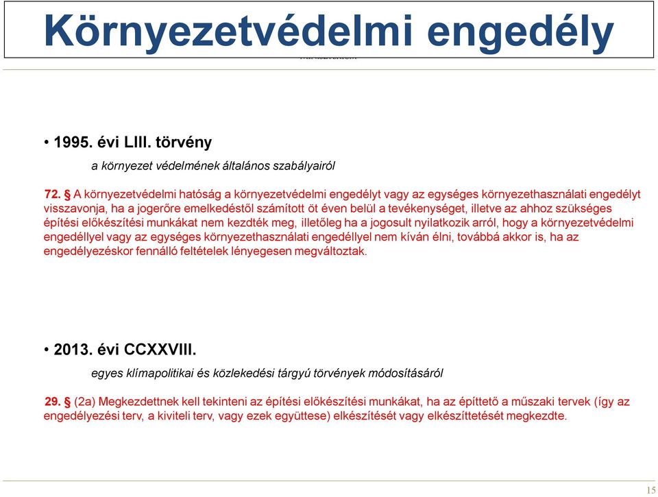 ahhoz szükséges építési előkészítési munkákat nem kezdték meg, illetőleg ha a jogosult nyilatkozik arról, hogy a környezetvédelmi engedéllyel vagy az egységes környezethasználati engedéllyel nem