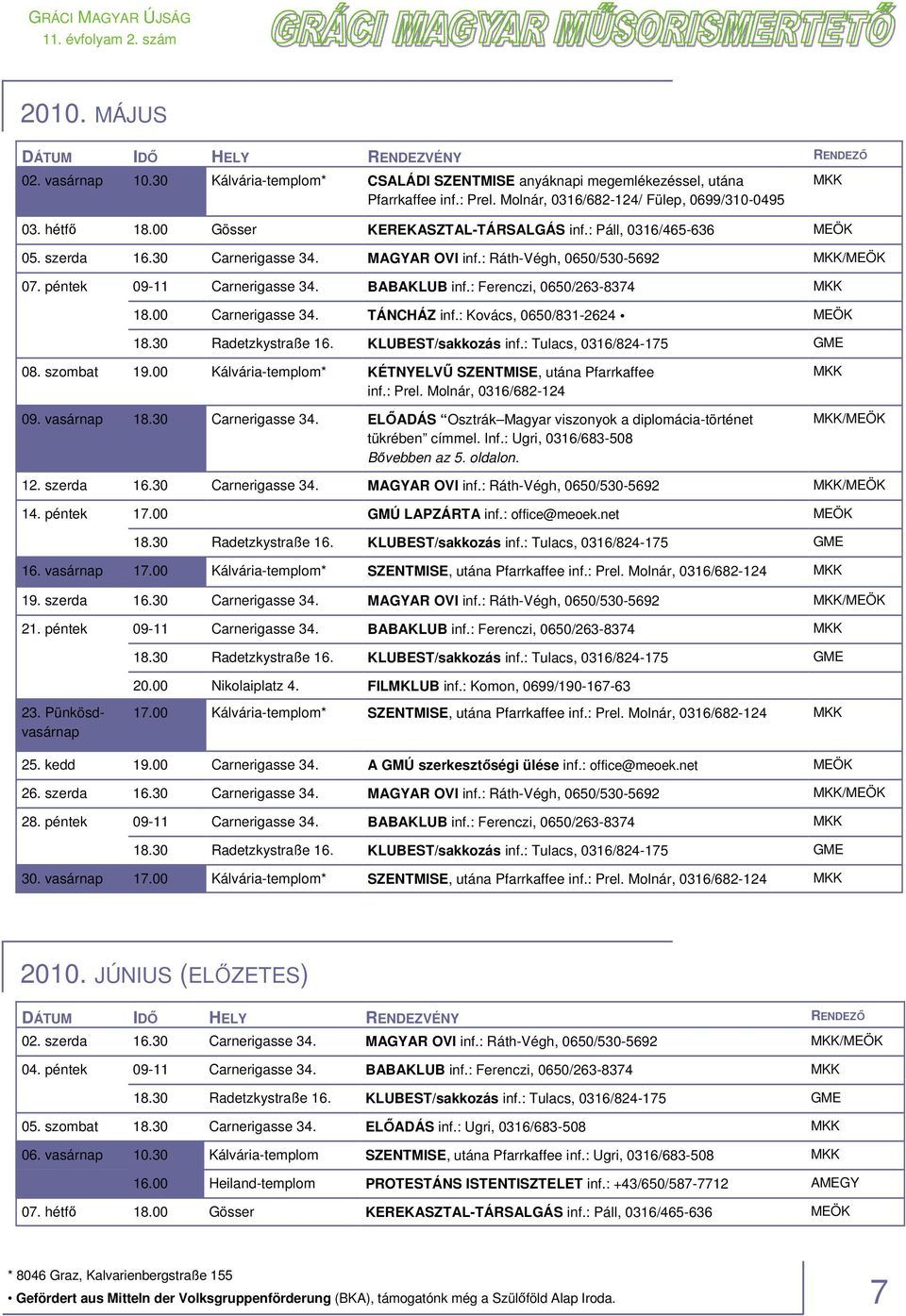 : Ráth-Végh, 0650/530-5692 MKK/MEÖK 07. péntek 09-11 Carnerigasse 34. BABAKLUB inf.: Ferenczi, 0650/263-8374 MKK 18.00 Carnerigasse 34. TÁNCHÁZ inf.: Kovács, 0650/831-2624 MEÖK MKK 08. szombat 19.