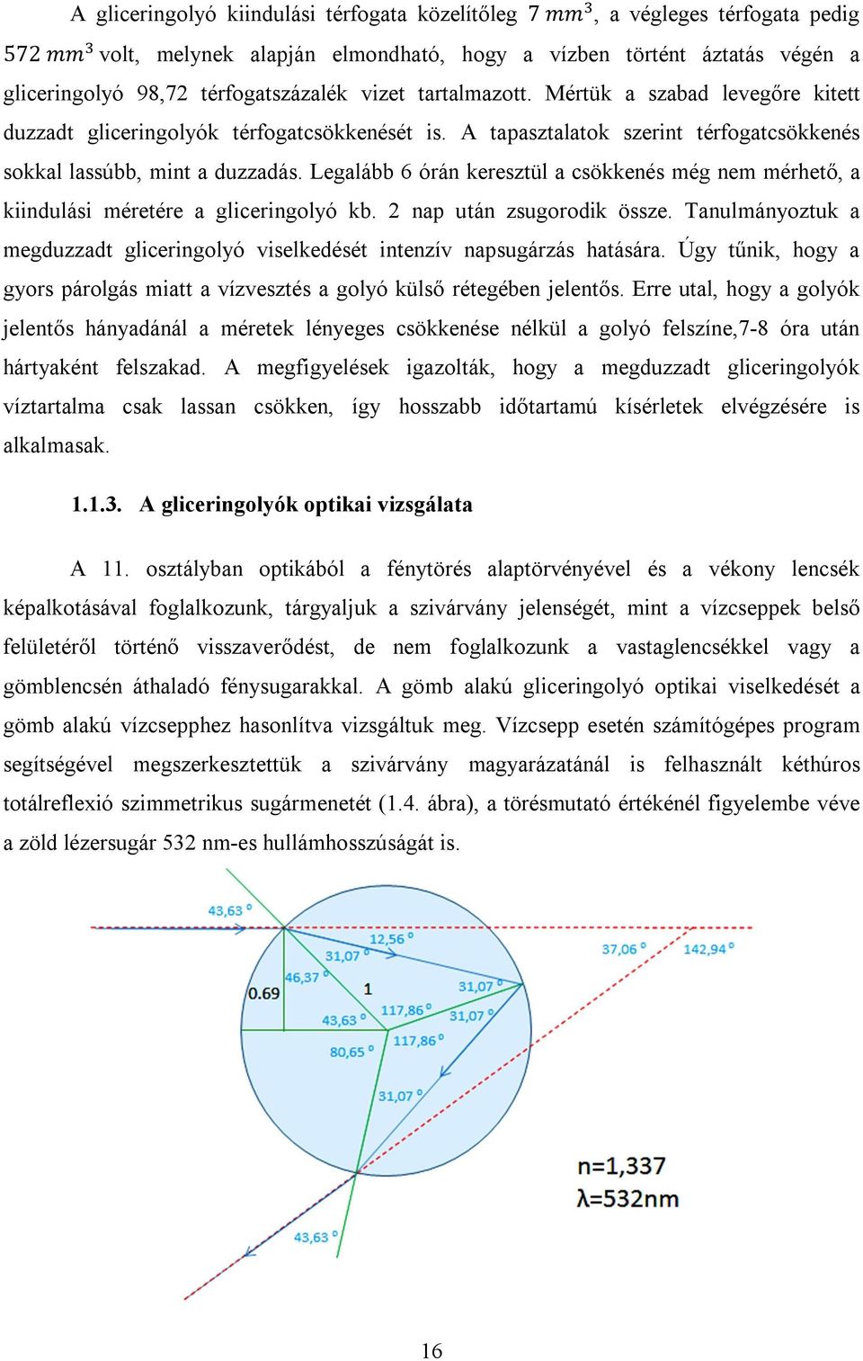 Legalább 6 órán keresztül a csökkenés még nem mérhető, a kiindulási méretére a gliceringolyó kb. 2 nap után zsugorodik össze.