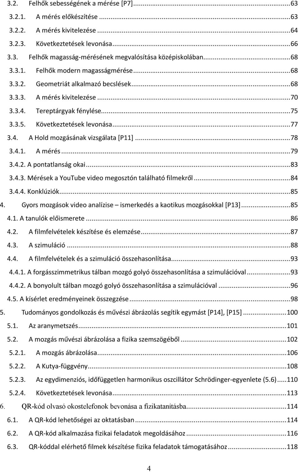 4. A Hold mozgásának vizsgálata [P11]... 78 3.4.1. A mérés... 79 3.4.2. A pontatlanság okai... 83 3.4.3. Mérések a YouTube video megosztón található filmekről... 84 3.4.4. Konklúziók... 85 4.