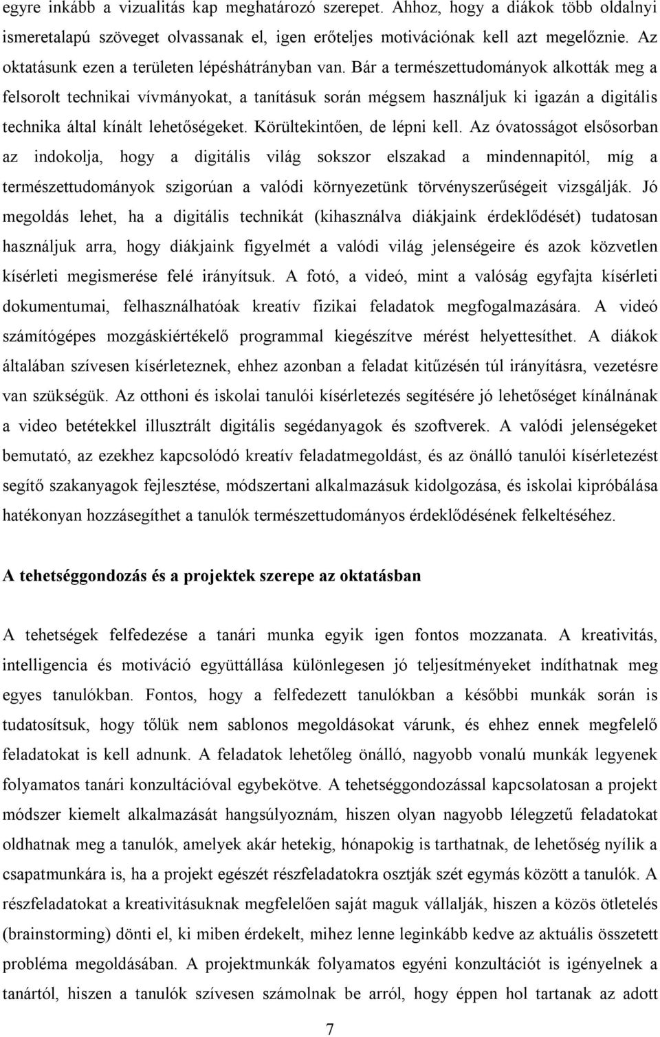 Bár a természettudományok alkották meg a felsorolt technikai vívmányokat, a tanításuk során mégsem használjuk ki igazán a digitális technika által kínált lehetőségeket. Körültekintően, de lépni kell.