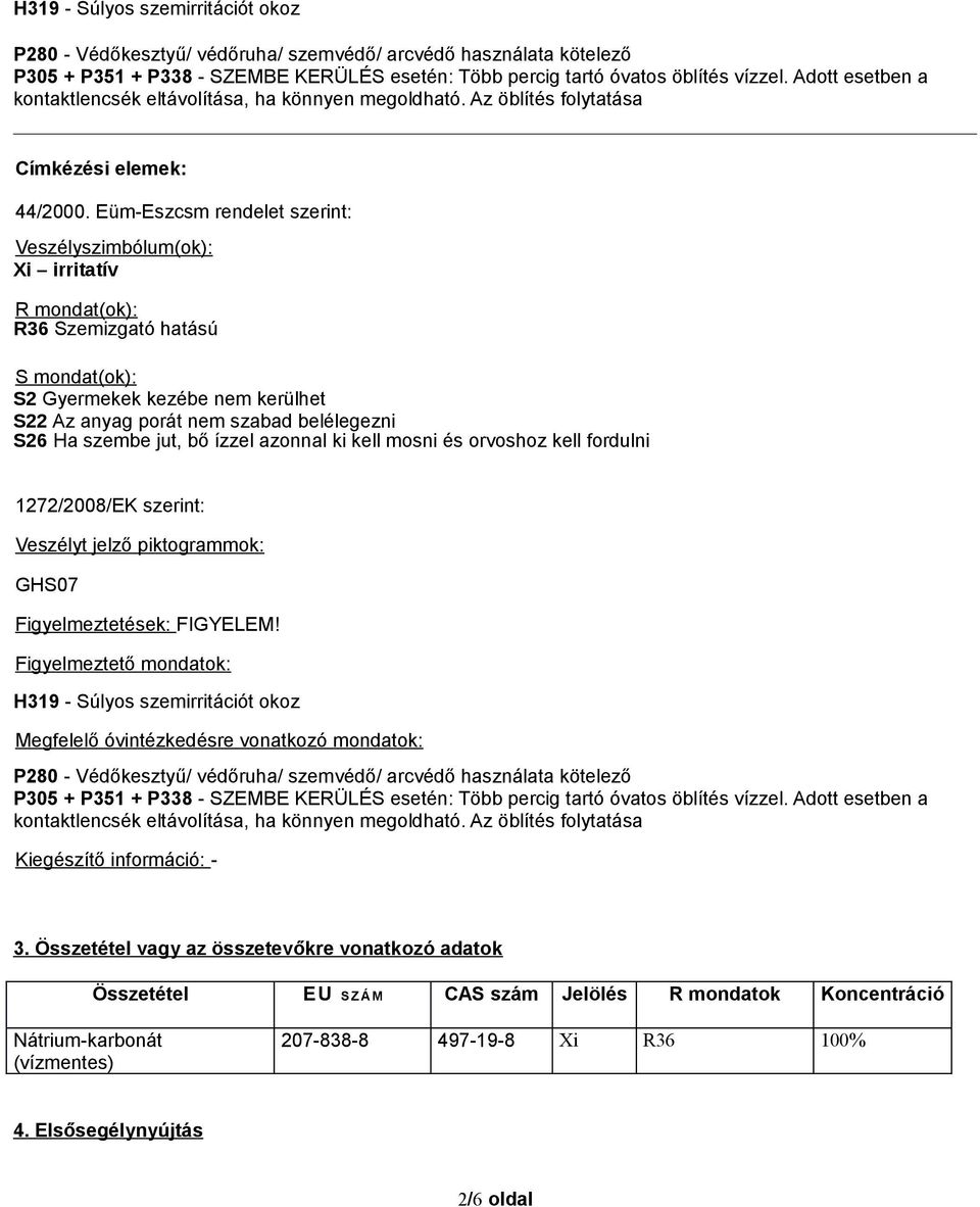 Eüm-Eszcsm rendelet szerint: Veszélyszimbólum(ok): Xi irritatív R mondat(ok): R36 Szemizgató hatású S mondat(ok): S2 Gyermekek kezébe nem kerülhet S22 Az anyag porát nem szabad belélegezni S26 Ha