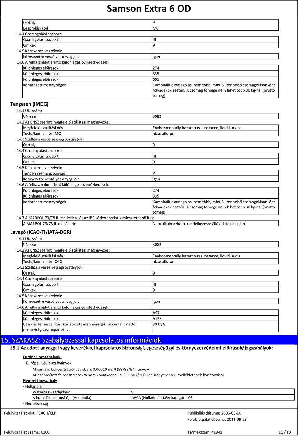 belső csomagolásonként folyadékok esetén. A csomag tömege nem lehet több 30 kg-nál (bruttó tömeg) Tengeren (IMDG) 14.1 UN-szám: UN-szám 3082 14.