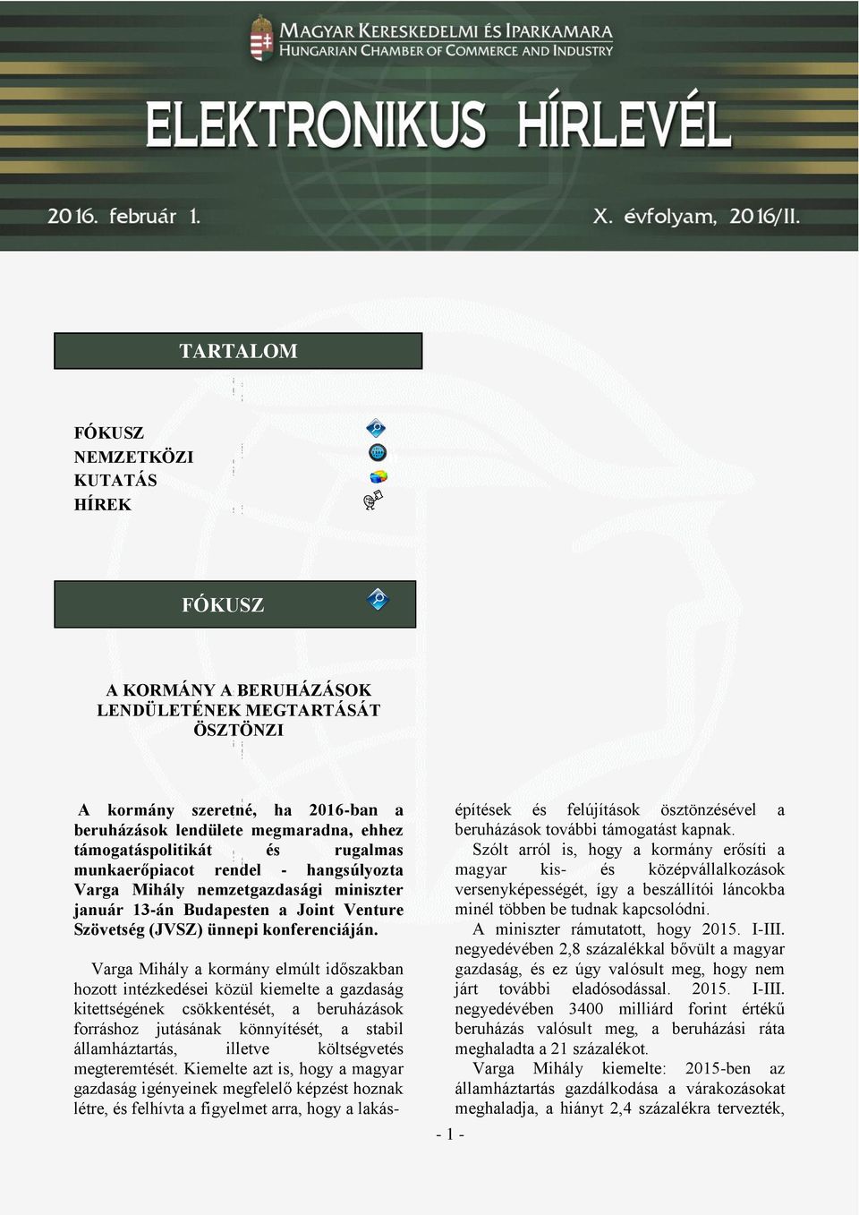 Varga Mihály a kormány elmúlt időszakban hozott intézkedései közül kiemelte a gazdaság kitettségének csökkentését, a beruházások forráshoz jutásának könnyítését, a stabil államháztartás, illetve