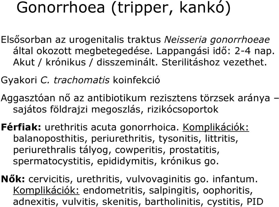 trachomatis koinfekció Aggasztóan nő az antibiotikum rezisztens törzsek aránya sajátos földrajzi megoszlás, rizikócsoportok Férfiak: urethritis acuta gonorrhoica.