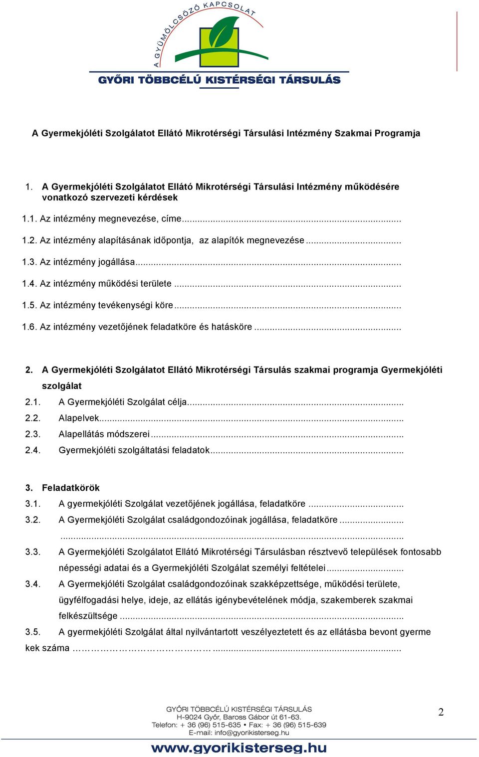 Az intézmény tevékenységi köre... 1.6. Az intézmény vezetőjének feladatköre és hatásköre... 2. A Gyermekjóléti Szolgálatot Ellátó Mikrotérségi Társulás szakmai programja Gyermekjóléti szolgálat 2.1. A Gyermekjóléti Szolgálat célja.