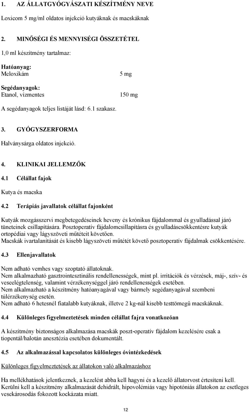 GYÓGYSZERFORMA Halványsárga oldatos injekció. 4. KLINIKAI JELLEMZŐK 4.1 Célállat fajok Kutya és macska 4.