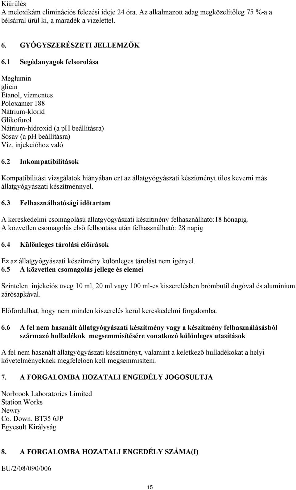 2 Inkompatibilitások Kompatibilitási vizsgálatok hiányában ezt az állatgyógyászati készítményt tilos keverni más állatgyógyászati készítménnyel. 6.