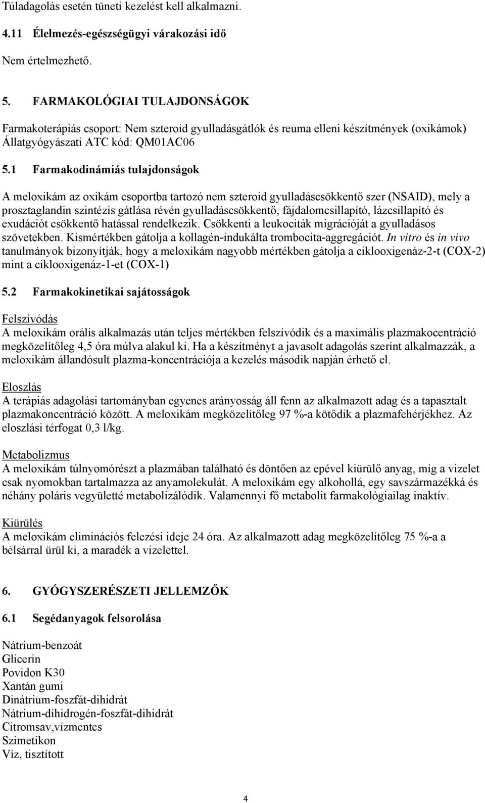 1 Farmakodinámiás tulajdonságok A meloxikám az oxikám csoportba tartozó nem szteroid gyulladáscsökkentő szer (NSAID), mely a prosztaglandin szintézis gátlása révén gyulladáscsökkentő,