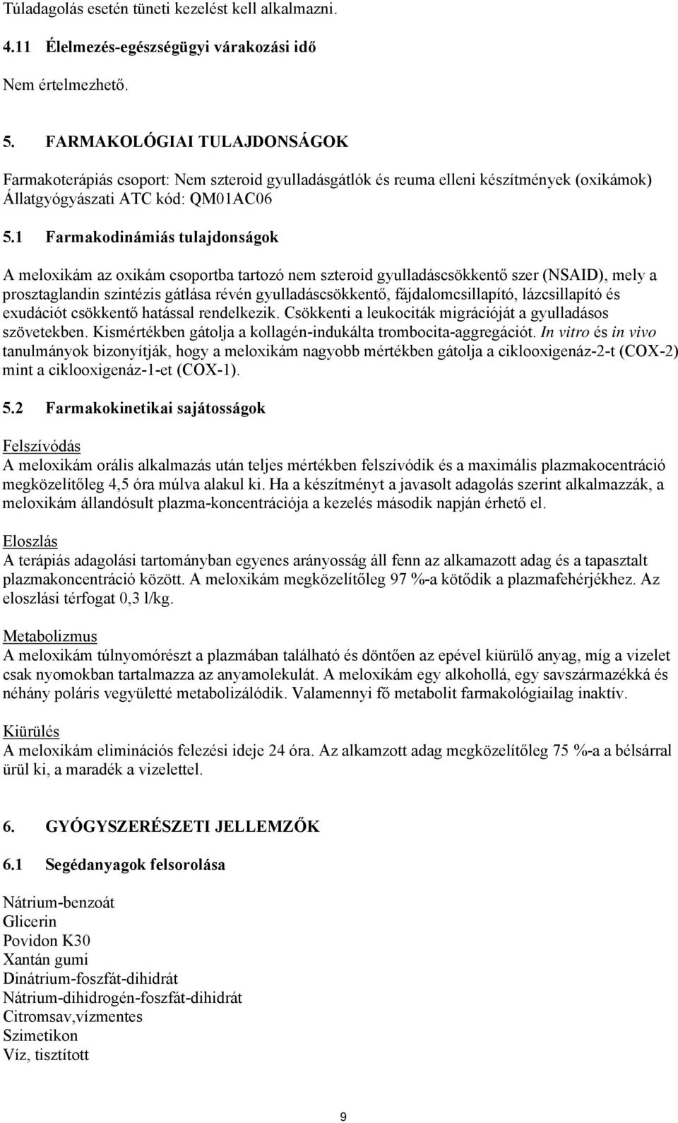 1 Farmakodinámiás tulajdonságok A meloxikám az oxikám csoportba tartozó nem szteroid gyulladáscsökkentő szer (NSAID), mely a prosztaglandin szintézis gátlása révén gyulladáscsökkentő,