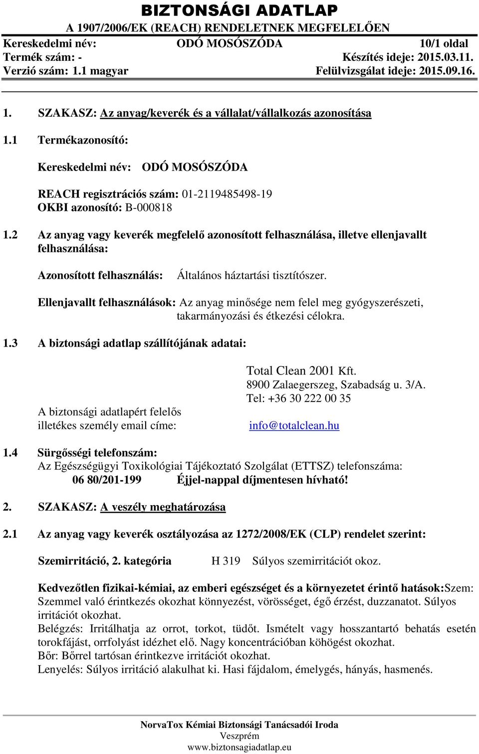 2 Az anyag vagy keverék megfelelő azonosított felhasználása, illetve ellenjavallt felhasználása: Azonosított felhasználás: Általános háztartási tisztítószer.