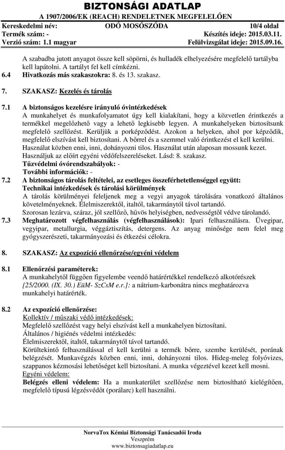 1 A biztonságos kezelésre irányuló óvintézkedések A munkahelyet és munkafolyamatot úgy kell kialakítani, hogy a közvetlen érintkezés a termékkel megelőzhető vagy a lehető legkisebb legyen.