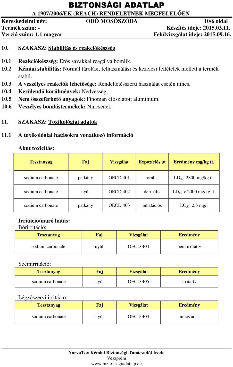 11. SZAKASZ: Toxikológiai adatok 11.1 A toxikológiai hatásokra vonatkozó információ Akut toxicitás: A Tesztanyag Faj Vizsgálat Expozíciós út Eredmény mg/kg tt.