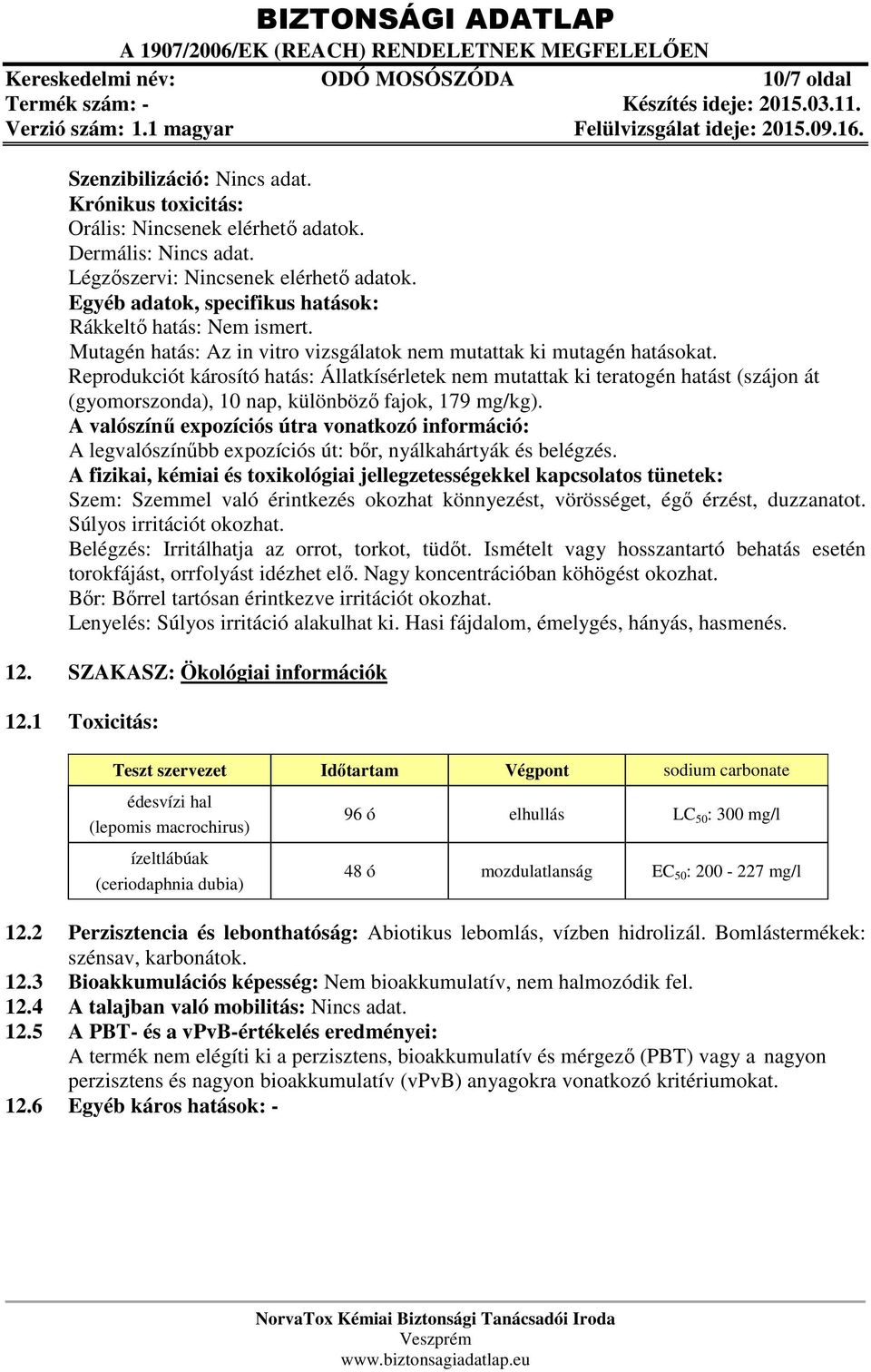 Reprodukciót károsító hatás: Állatkísérletek nem mutattak ki teratogén hatást (szájon át (gyomorszonda), 10 nap, különböző fajok, 179 mg/kg).