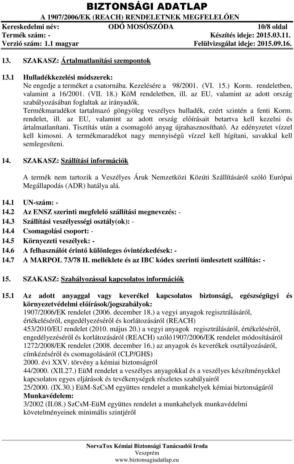 Termékmaradékot tartalmazó göngyöleg veszélyes hulladék, ezért szintén a fenti Korm. rendelet, ill. az EU, valamint az adott ország előírásait betartva kell kezelni és ártalmatlanítani.