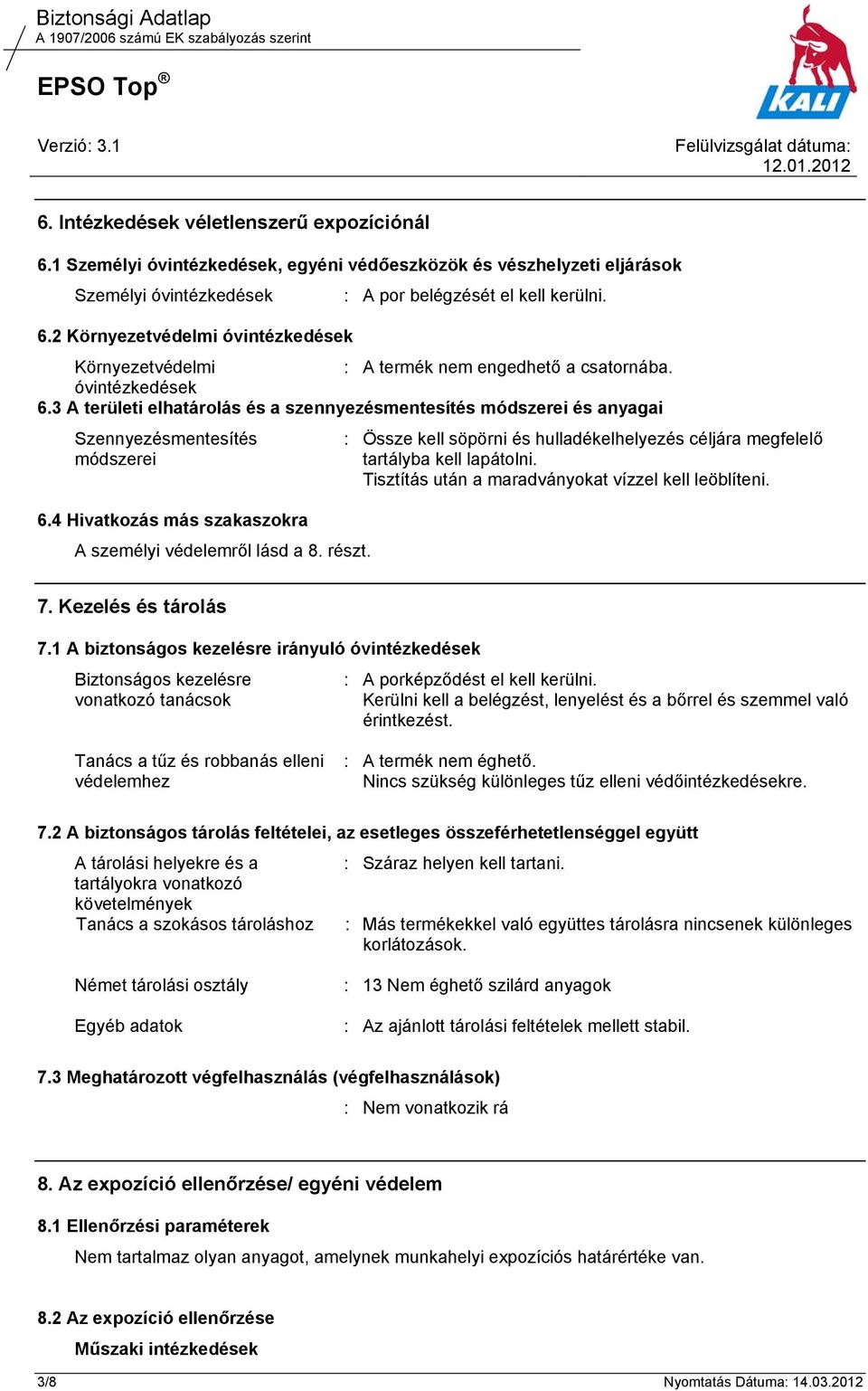 : Össze kell söpörni és hulladékelhelyezés céljára megfelelő tartályba kell lapátolni. Tisztítás után a maradványokat vízzel kell leöblíteni. 7. Kezelés és tárolás 7.