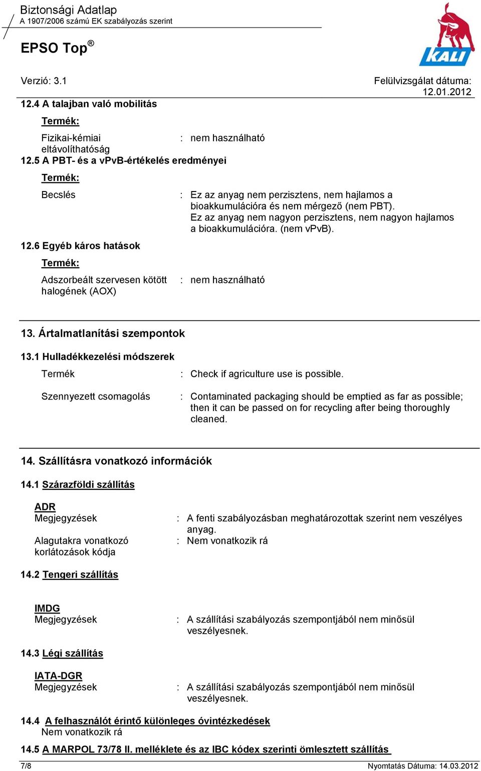 Ez az anyag nem nagyon perzisztens, nem nagyon hajlamos a bioakkumulációra. (nem vpvb). : nem használható 13. Ártalmatlanítási szempontok 13.