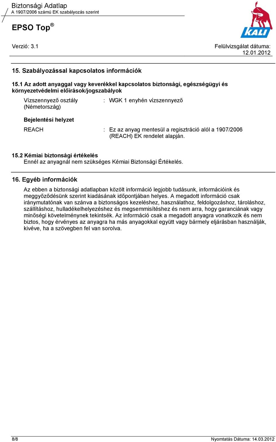 REACH : Ez az anyag mentesül a regisztráció alól a 1907/2006 (REACH) EK rendelet alapján. 15.2 Kémiai biztonsági értékelés Ennél az anyagnál nem szükséges Kémiai Biztonsági Értékelés. 16.