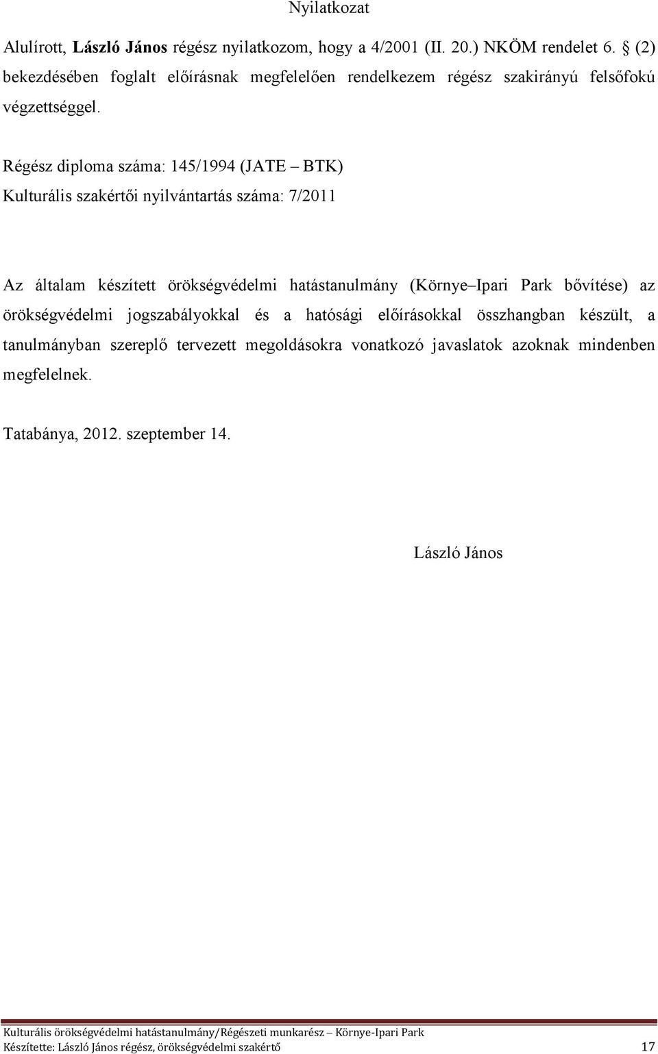 Régész diploma száma: 145/1994 (JATE BTK) Kulturális szakértői nyilvántartás száma: 7/2011 Az általam készített örökségvédelmi hatástanulmány (Környe Ipari Park