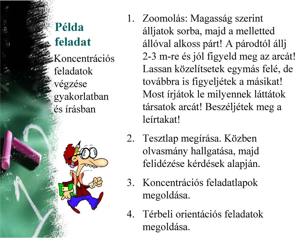 A párodtól állj 2-3 m-re és jól figyeld meg az arcát! Lassan közelítsetek egymás felé, de továbbra is figyeljétek a másikat!