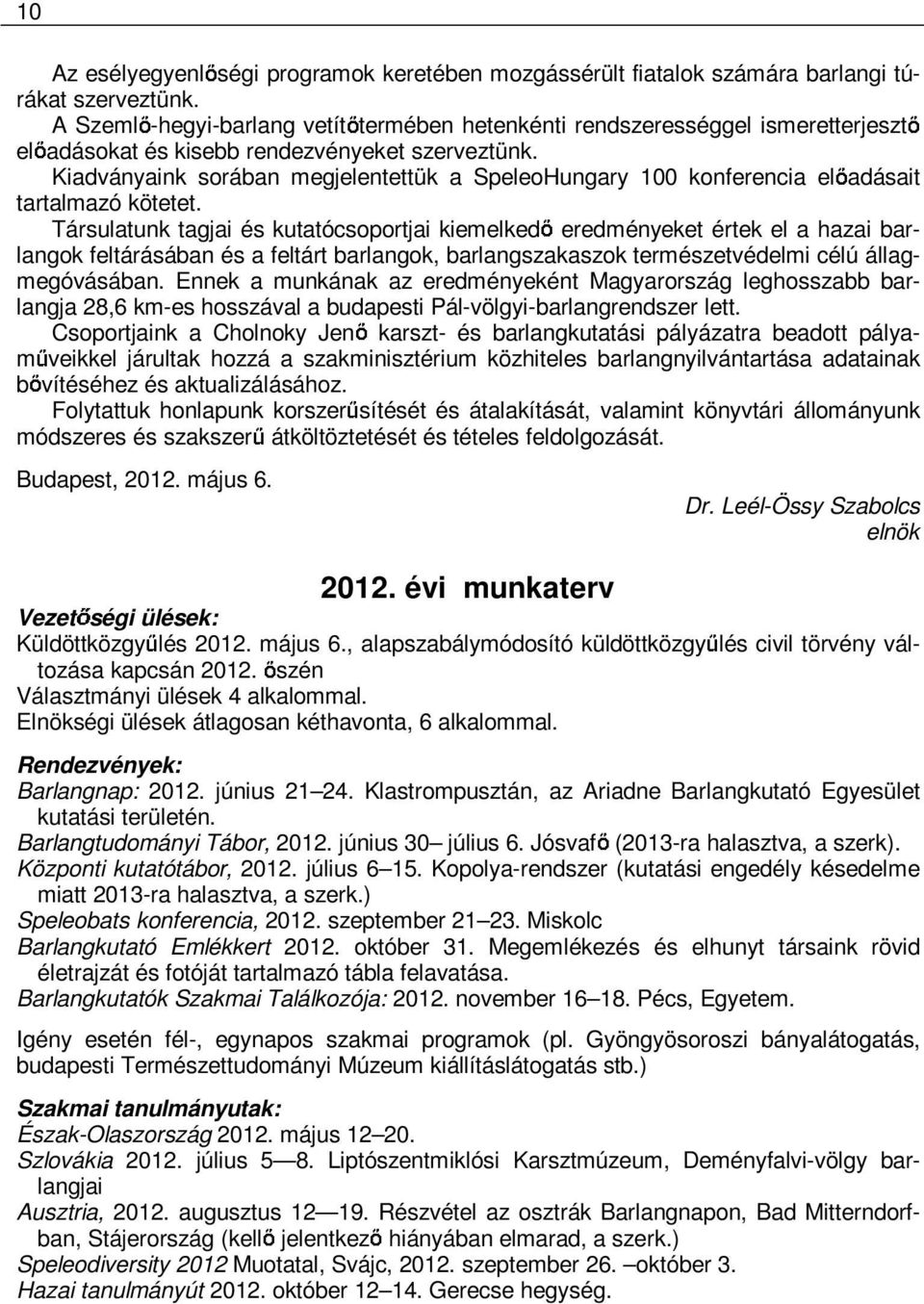 Kiadványaink sorában megjelentettük a SpeleoHungary 100 konferencia el adásait tartalmazó kötetet.