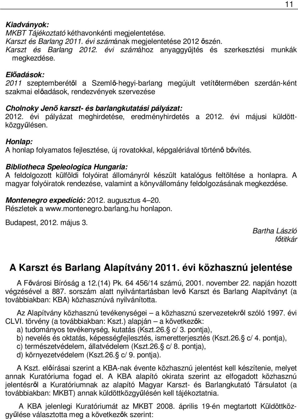 El adások: 2011 szeptemberét l a Szeml -hegyi-barlang megújult vetít termében szerdán-ként szakmai el adások, rendezvények szervezése Cholnoky Jen karszt- és barlangkutatási pályázat: 2012.