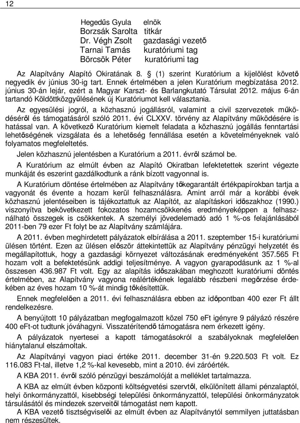 június 30-án lejár, ezért a Magyar Karszt- és Barlangkutató Társulat 2012. május 6-án tartandó Köldöttközgy lésének új Kuratóriumot kell választania.