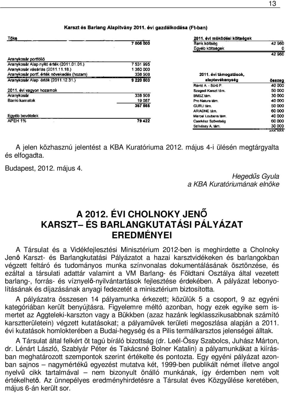 karsztvidékeken és barlangokban végzett feltáró és tudományos munka színvonalas dokumentálásának ösztönzése, és ezáltal a társulati adattár valamint a VM Barlang- és Földtani Osztálya által vezetett