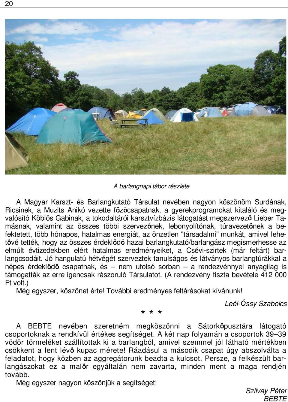 hatalmas energiát, az önzetlen "társadalmi" munkát, amivel lehet vé tették, hogy az összes érdekl d hazai barlangkutató/barlangász megismerhesse az elmúlt évtizedekben elért hatalmas eredményeiket, a