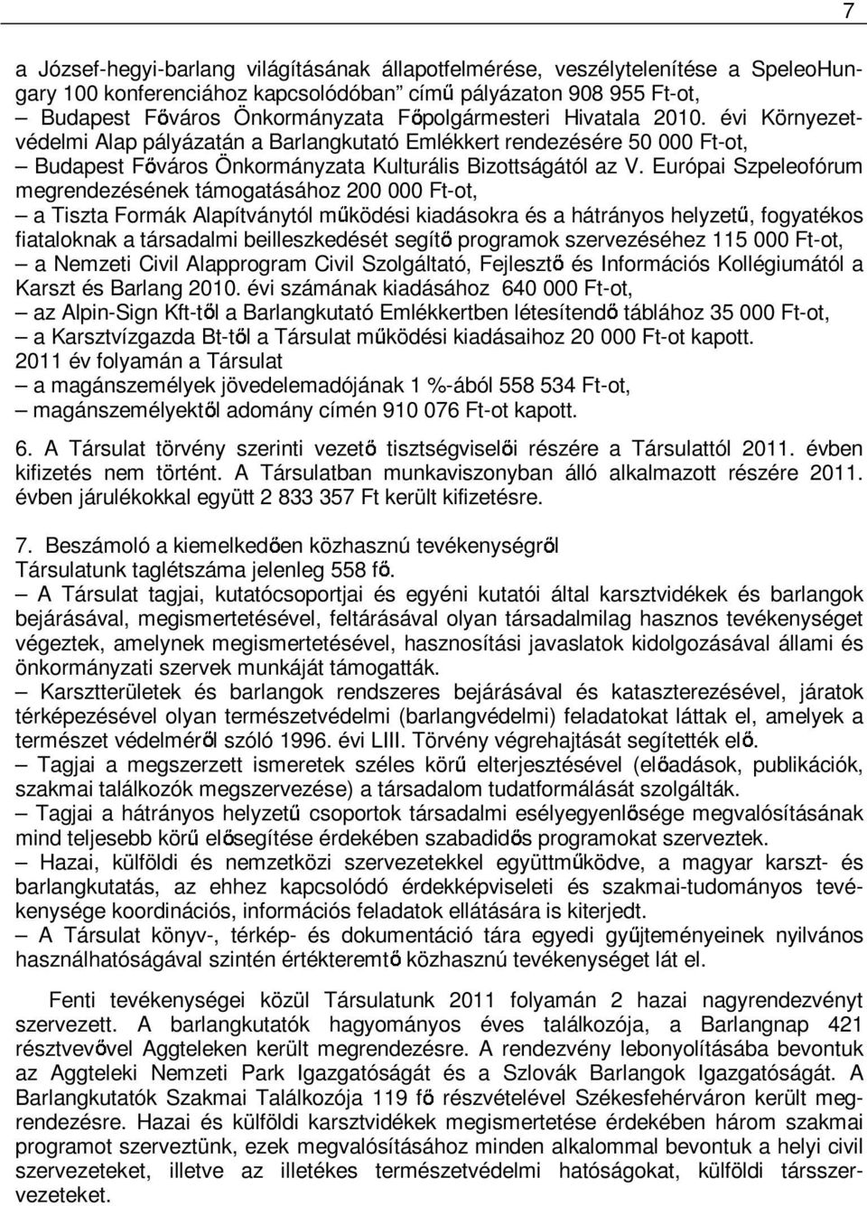 Európai Szpeleofórum megrendezésének támogatásához 200 000 Ft-ot, a Tiszta Formák Alapítványtól m ködési kiadásokra és a hátrányos helyzet, fogyatékos fiataloknak a társadalmi beilleszkedését segít