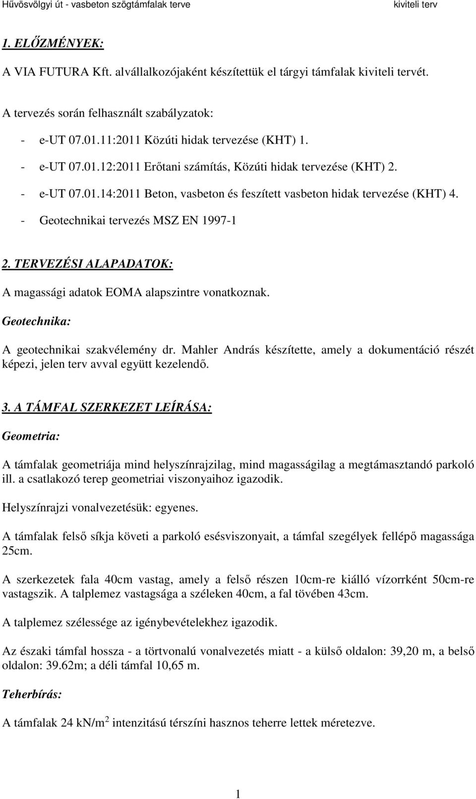 Geotechnika: A geotechnikai szakvélemény dr. Mahler András készítette, amely a dokumentáció részét képezi, jelen terv avval együtt kezelendő. 3.