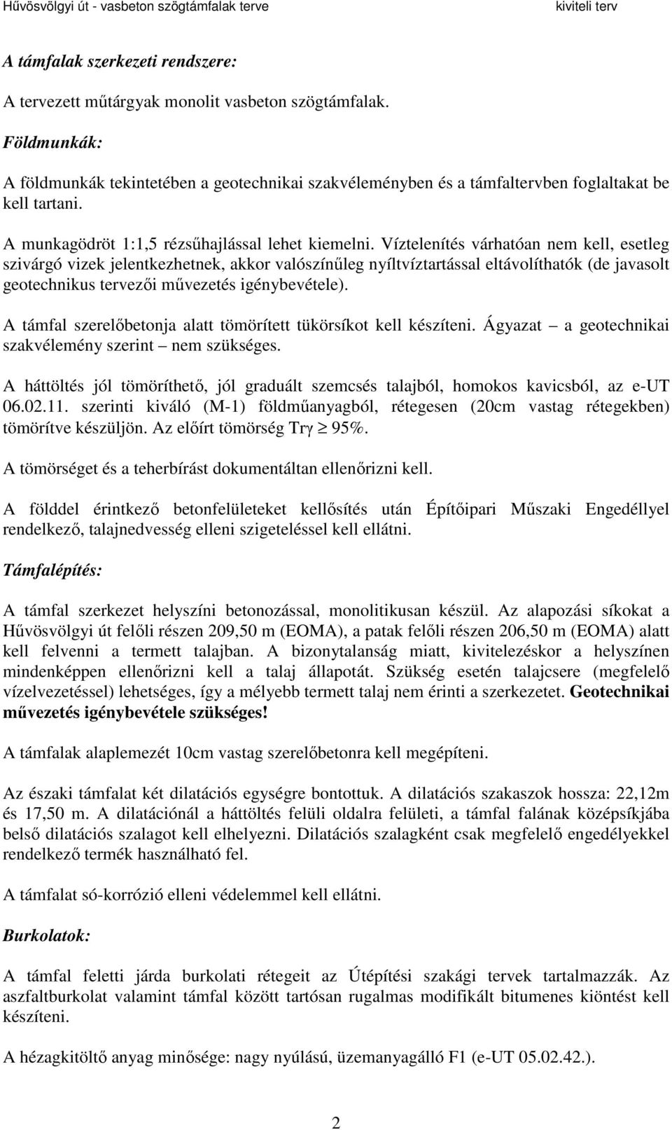 Víztelenítés várhatóan nem kell, esetleg szivárgó vizek jelentkezhetnek, akkor valószínűleg nyíltvíztartással eltávolíthatók (de javasolt geotechnikus tervezői művezetés igénybevétele).