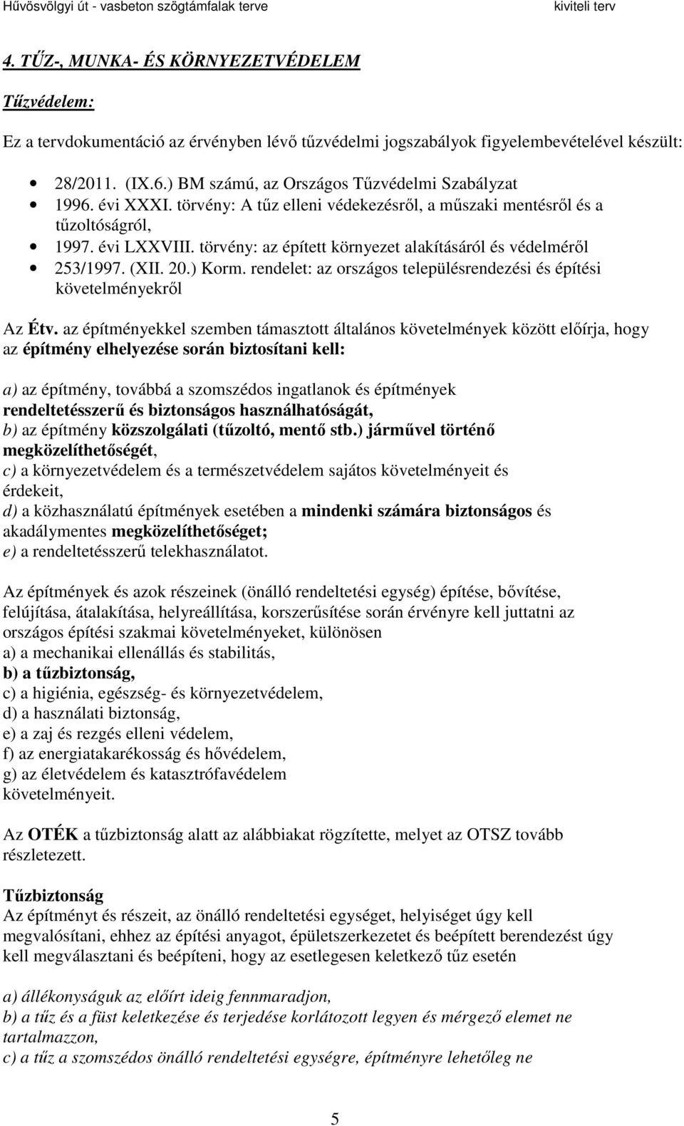 törvény: az épített környezet alakításáról és védelméről 253/1997. (XII. 20.) Korm. rendelet: az országos településrendezési és építési követelményekről Az Étv.