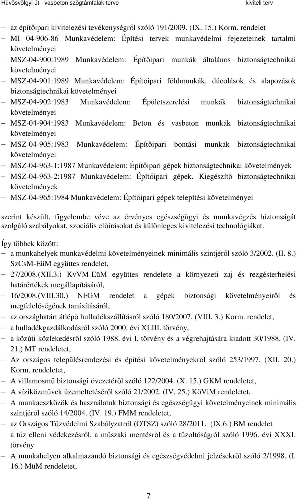 MSZ-04-901:1989 Munkavédelem: Építőipari földmunkák, dúcolások és alapozások biztonságtechnikai követelményei MSZ-04-902:1983 Munkavédelem: Épületszerelési munkák biztonságtechnikai követelményei