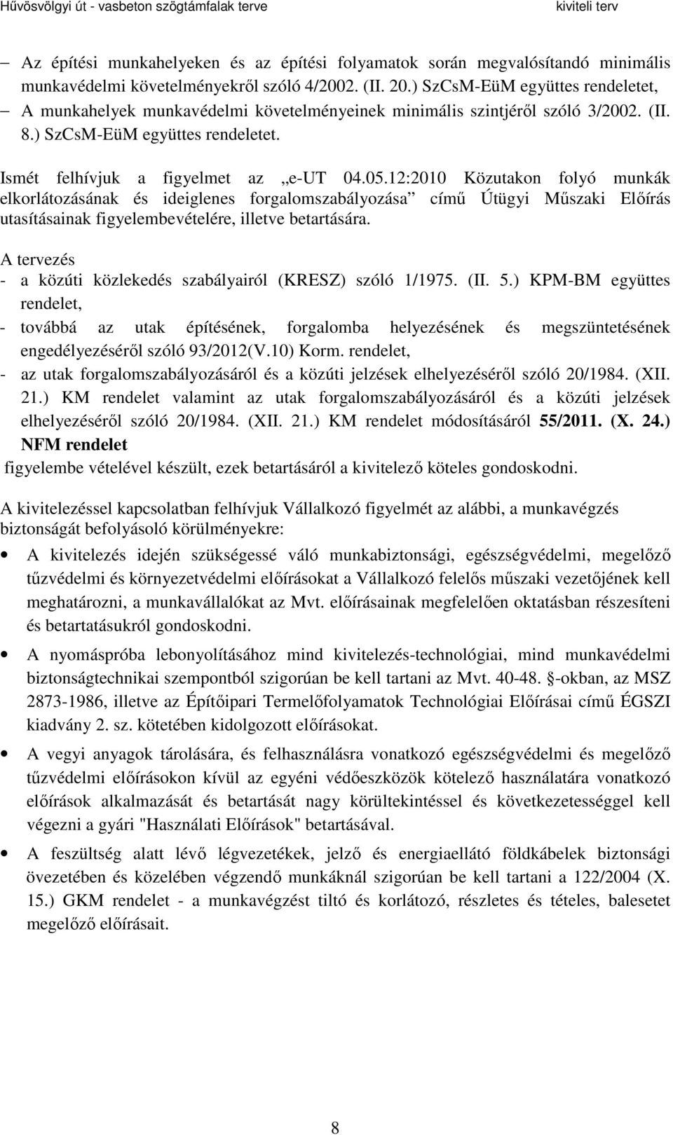 12:2010 Közutakon folyó munkák elkorlátozásának és ideiglenes forgalomszabályozása című Útügyi Műszaki Előírás utasításainak figyelembevételére, illetve betartására.