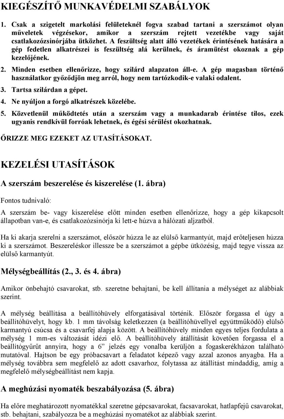 A feszültség alatt álló vezetékek érintésének hatására a gép fedetlen alkatrészei is feszültség alá kerülnek, és áramütést okoznak a gép kezelőjének. 2.