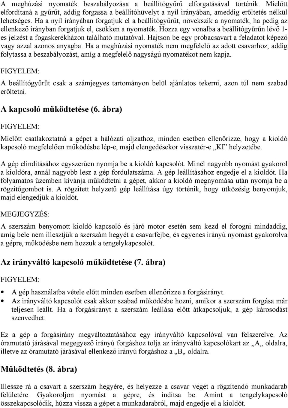 Hozza egy vonalba a beállítógyűrűn lévő 1- es jelzést a fogaskerékházon található mutatóval. Hajtson be egy próbacsavart a feladatot képező vagy azzal azonos anyagba.