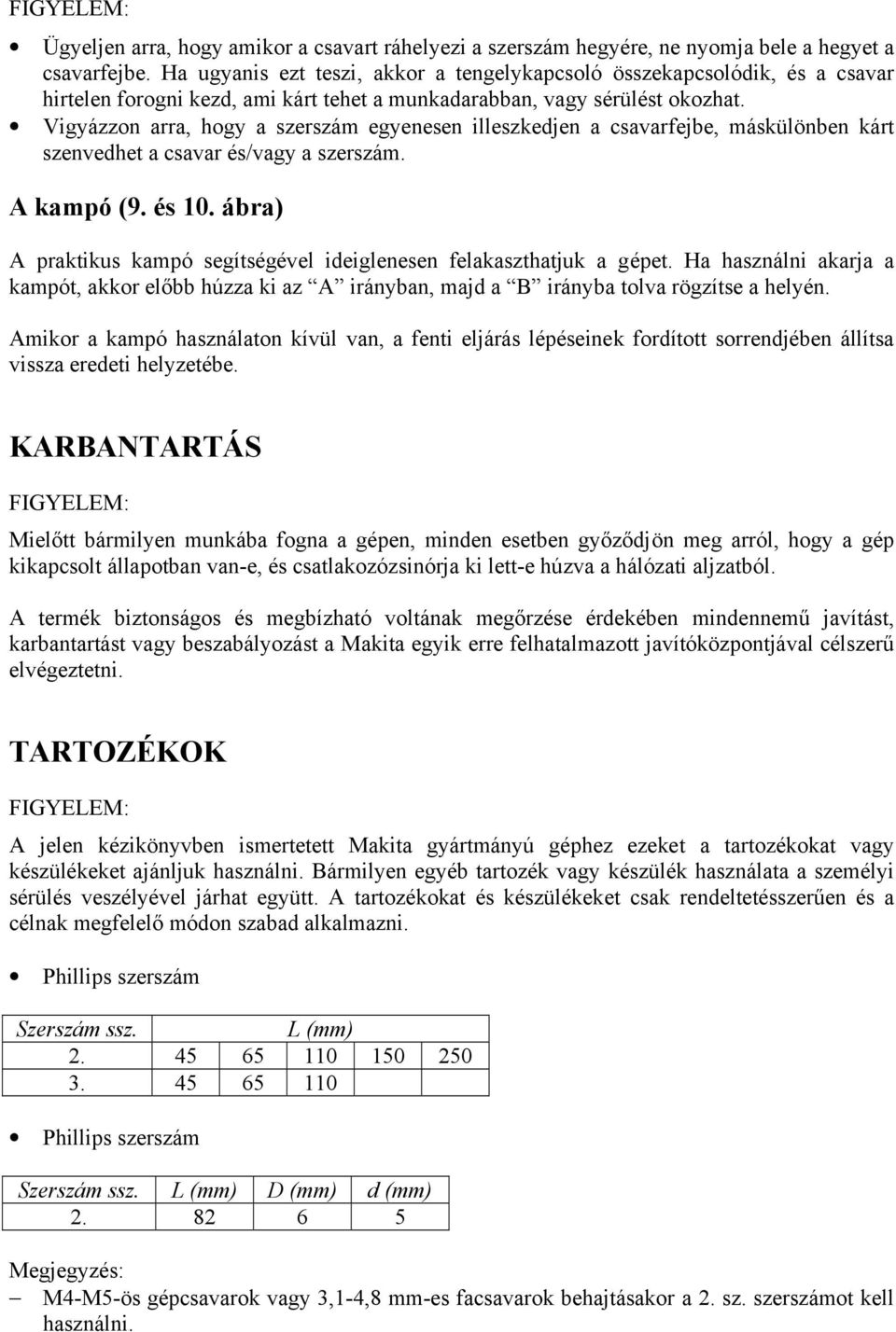 Vigyázzon arra, hogy a szerszám egyenesen illeszkedjen a csavarfejbe, máskülönben kárt szenvedhet a csavar és/vagy a szerszám. A kampó (9. és 10.