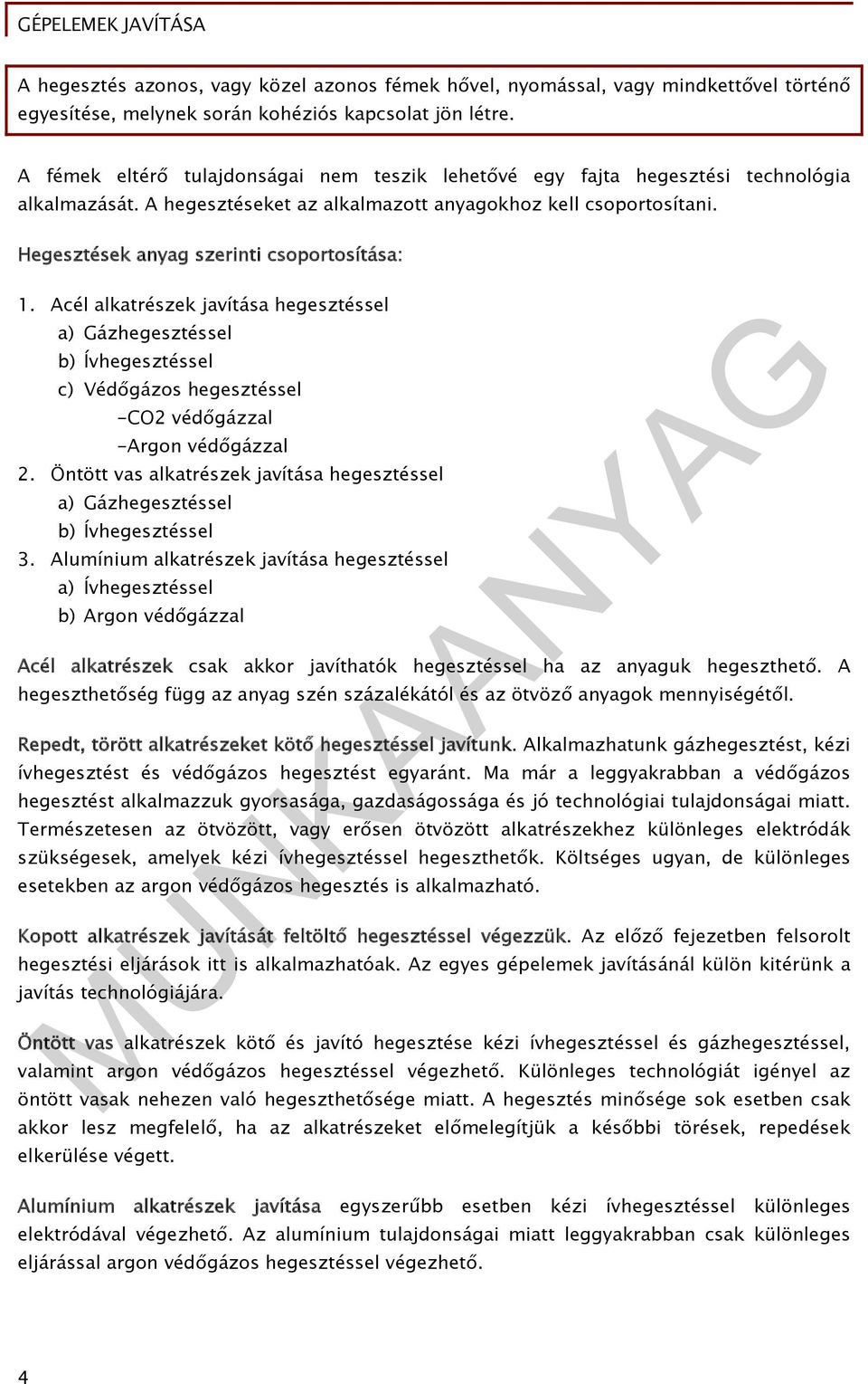 Hegesztések anyag szerinti csoportosítása: 1. Acél alkatrészek javítása hegesztéssel a) Gázhegesztéssel b) Ívhegesztéssel c) Védőgázos hegesztéssel -CO2 védőgázzal -Argon védőgázzal 2.