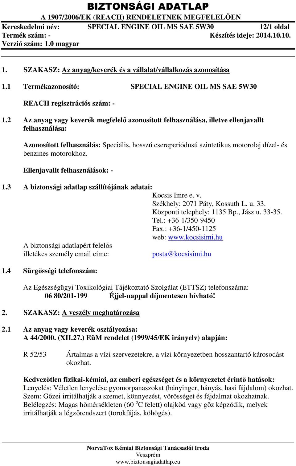 2 Az anyag vagy keverék megfelelő azonosított felhasználása, illetve ellenjavallt felhasználása: Azonosított felhasználás: Speciális, hosszú csereperiódusú szintetikus motorolaj dízel- és benzines